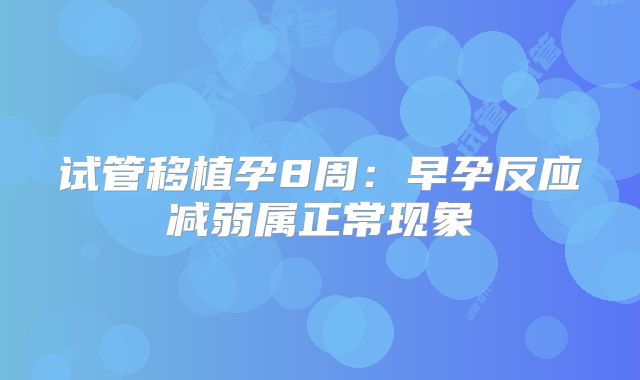 试管移植孕8周:早孕反应减弱属正常现象
