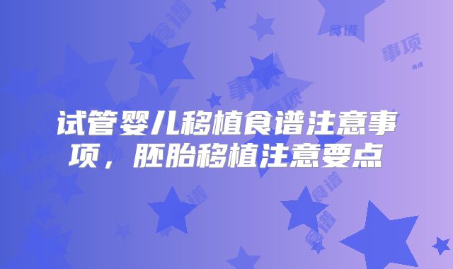 试管婴儿移植食谱注意事项,胚胎移植注意要点