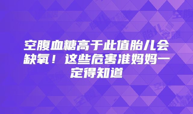 空腹血糖高于此值胎儿会缺氧！这些危害准妈妈一定得知道