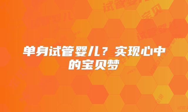 单身试管婴儿?实现心中的宝贝梦