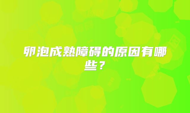 卵泡成熟障碍的原因有哪些?