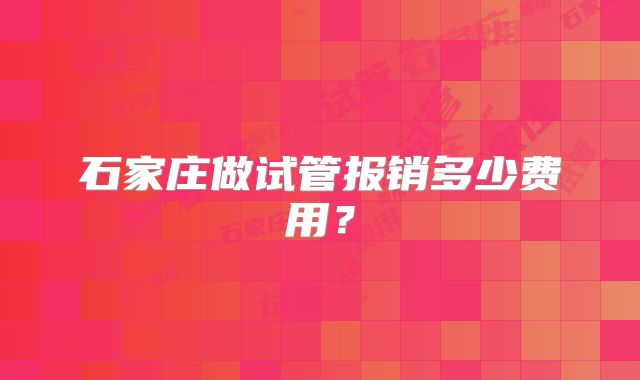 石家庄做试管报销多少费用?