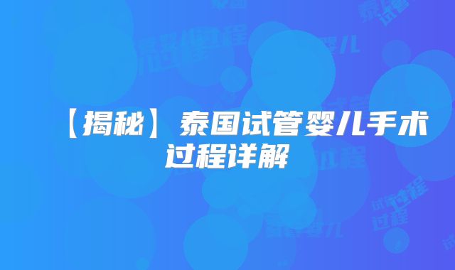 【揭秘】泰国试管婴儿手术过程详解