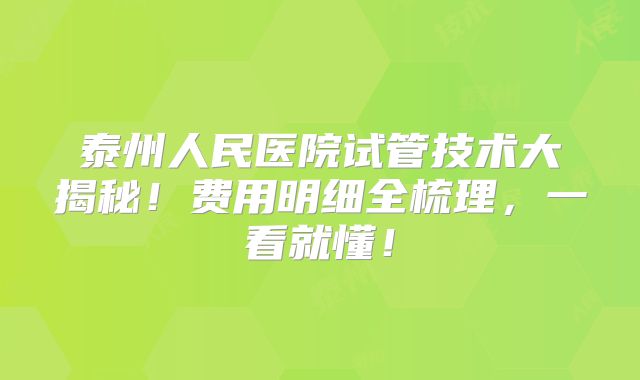 泰州人民医院试管技术大揭秘!费用明细全梳理,一看就懂!