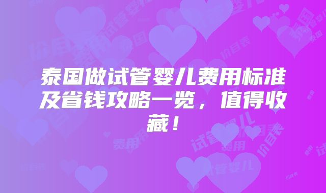 泰国做试管婴儿费用标准及省钱攻略一览，值得收藏！