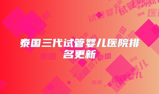 泰国三代试管婴儿医院排名更新