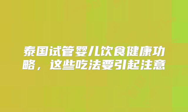 泰国试管婴儿饮食健康功略,这些吃法要引起注意