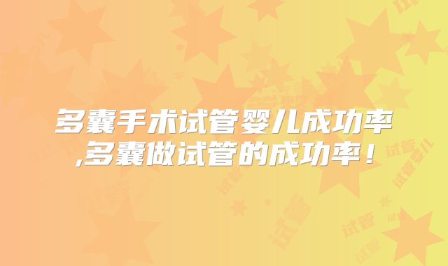 多囊手术试管婴儿成功率,多囊做试管的成功率!