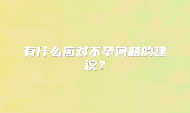有什么应对不孕问题的建议?