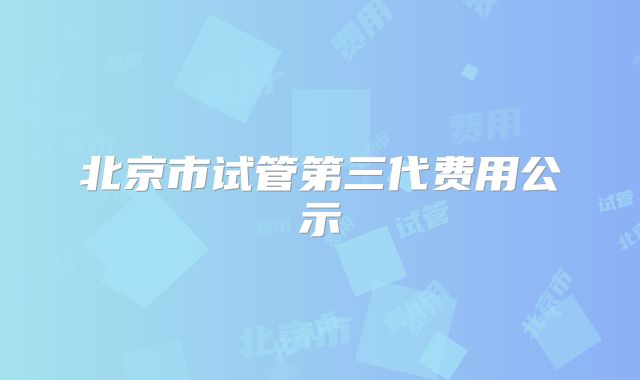 北京市试管第三代费用公示