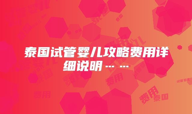 泰国试管婴儿攻略费用详细说明……