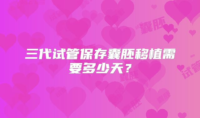 三代试管保存囊胚移植需要多少天?