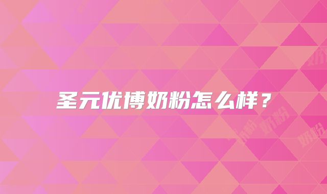 圣元优博奶粉怎么样？