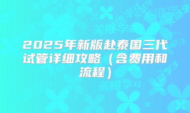 2025年新版赴泰国三代试管详细攻略（含费用和流程）