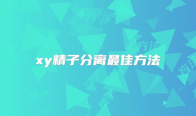 xy精子分离最佳方法