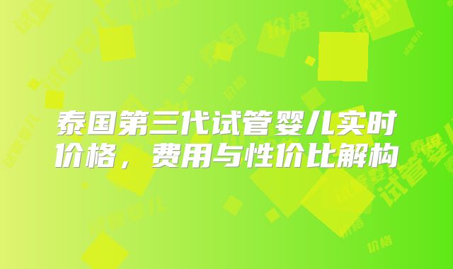 泰国第三代试管婴儿实时价格,费用与性价比解构