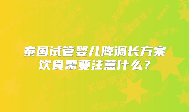 泰国试管婴儿降调长方案饮食需要注意什么?