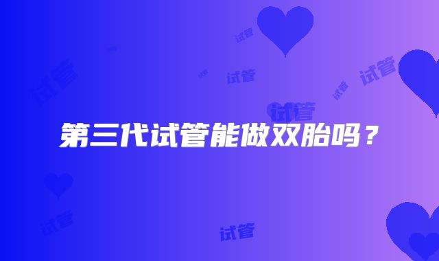 第三代试管能做双胎吗？