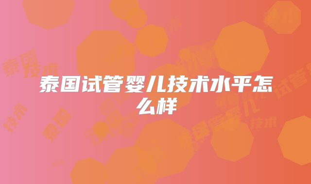 泰国试管婴儿技术水平怎么样