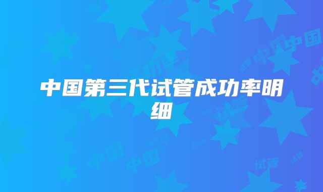 中国第三代试管成功率明细
