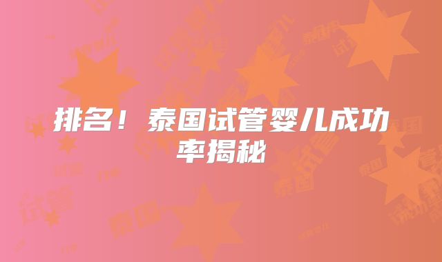 排名!泰国试管婴儿成功率揭秘
