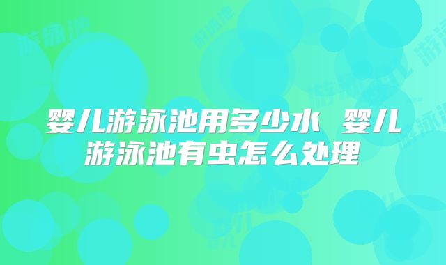 婴儿游泳池用多少水 婴儿游泳池有虫怎么处理