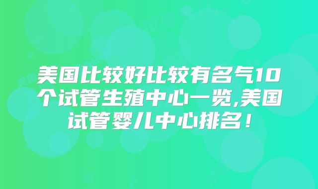 美国比较好比较有名气10个试管生殖中心一览,美国试管婴儿中心排名!