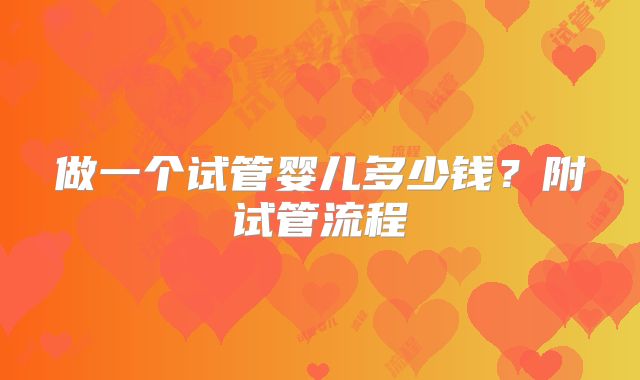 做一个试管婴儿多少钱?附试管流程