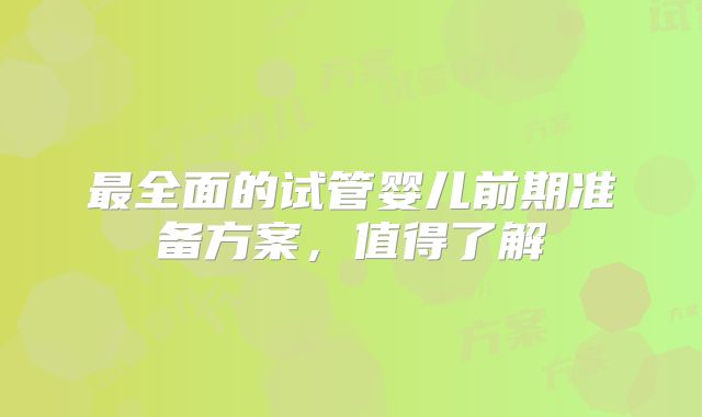 最全面的试管婴儿前期准备方案，值得了解