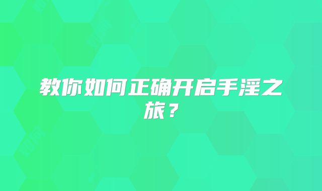 教你如何正确开启手淫之旅？