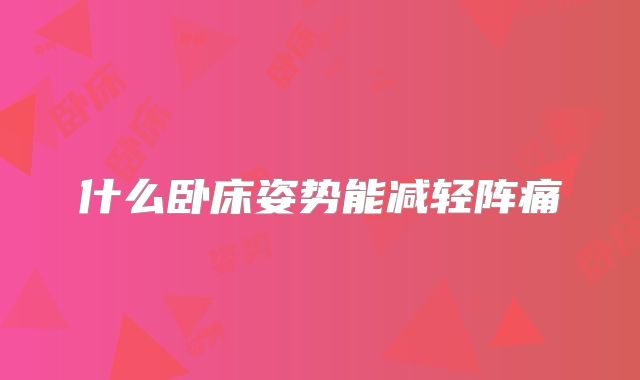 什么卧床姿势能减轻阵痛