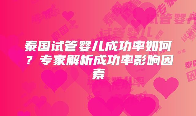泰国试管婴儿成功率如何?专家解析成功率影响因素