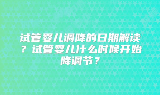 试管婴儿调降的日期解读？试管婴儿什么时候开始降调节？