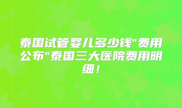 泰国试管婴儿多少钱