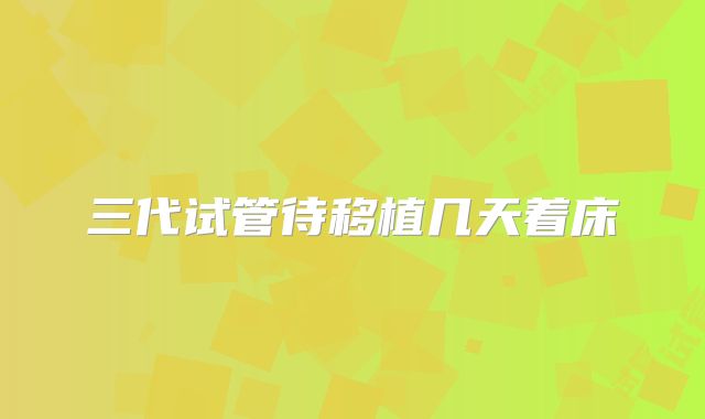 三代试管待移植几天着床