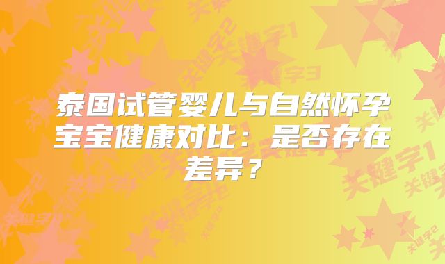 泰国试管婴儿与自然怀孕宝宝健康对比:是否存在差异?