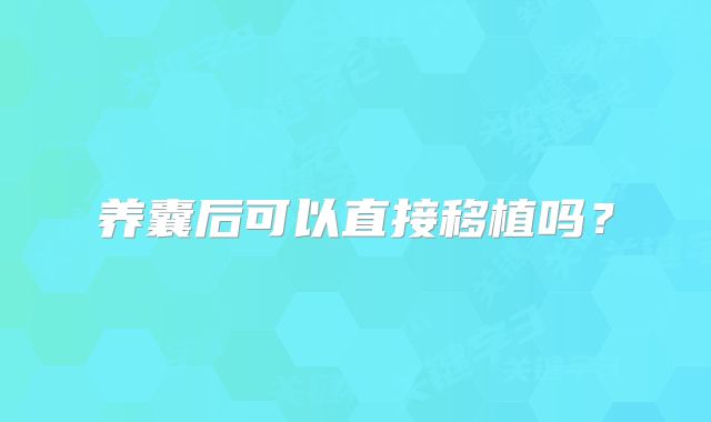 养囊后可以直接移植吗？