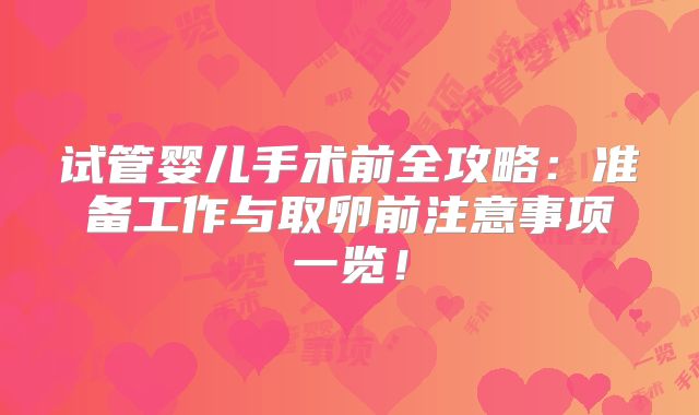 试管婴儿手术前全攻略：准备工作与取卵前注意事项一览！