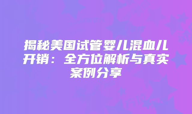 揭秘美国试管婴儿混血儿开销:全方位解析与真实案例分享