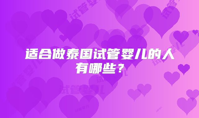 适合做泰国试管婴儿的人有哪些?