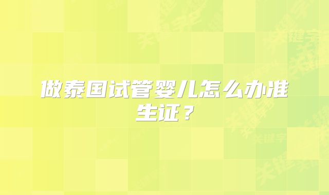 做泰国试管婴儿怎么办准生证？