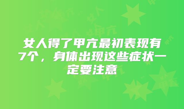 女人得了甲亢最初表现有7个,身体出现这些症状一定要注意