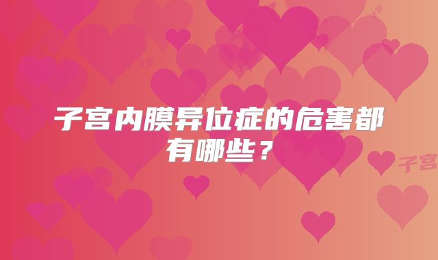 子宫内膜异位症的危害都有哪些?