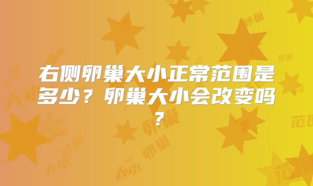 右侧卵巢大小正常范围是多少?卵巢大小会改变吗?