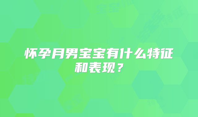 怀孕月男宝宝有什么特征和表现？