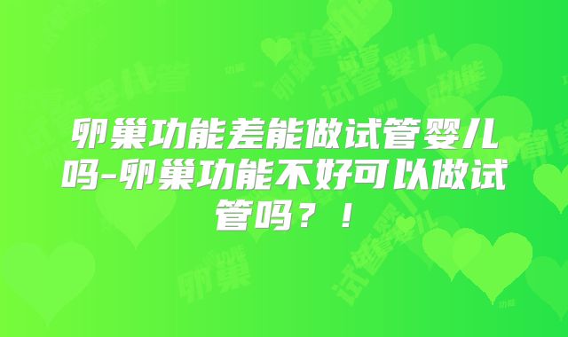 卵巢功能差能做试管婴儿吗-卵巢功能不好可以做试管吗？！