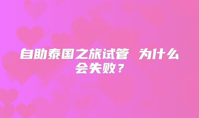 自助泰国之旅试管 为什么会失败?