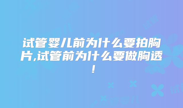 试管婴儿前为什么要拍胸片,试管前为什么要做胸透！