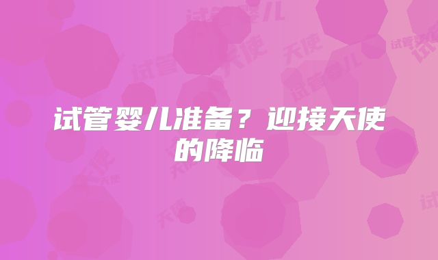 试管婴儿准备?迎接天使的降临