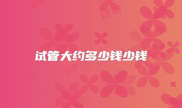 试管大约多少钱少钱